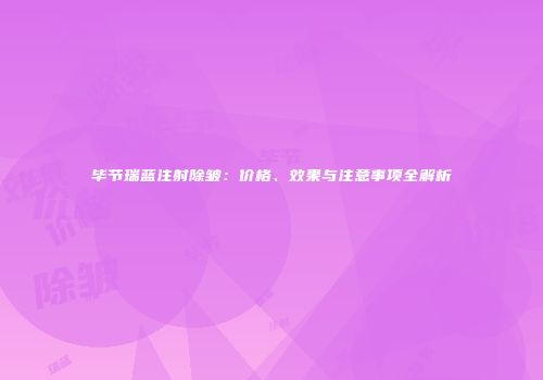 毕节瑞蓝注射除皱：价格、效果与注意事项全解析