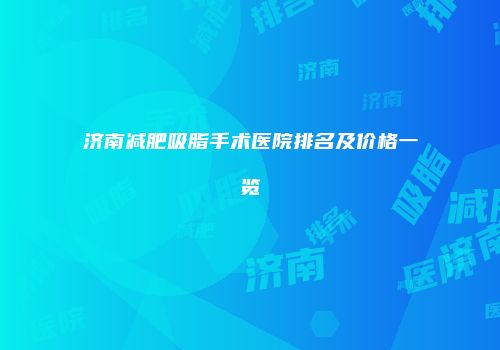 济南减肥吸脂手术医院排名及价格一览
