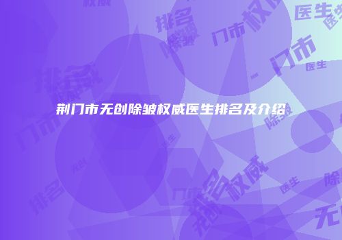 荆门市无创除皱权威医生排名及介绍