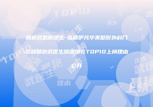 聂艳武整形医生-福鼎伊凡华美整形外科门诊部聂艳武医生颞部填充TOP10上榜理由公开