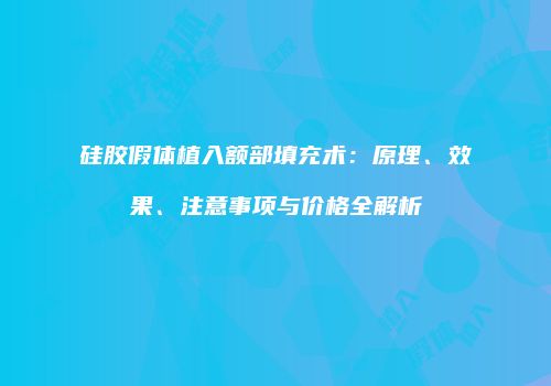 硅胶假体植入额部填充术：原理、效果、注意事项与价格全解析