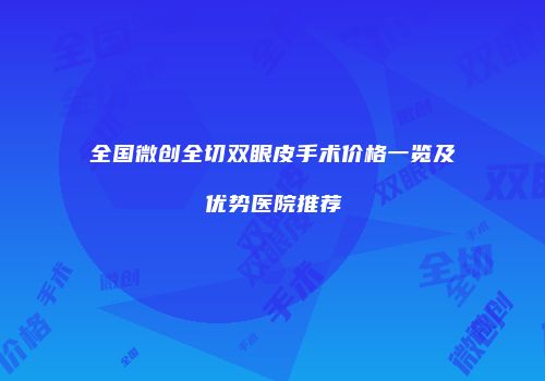 全国微创全切双眼皮手术价格一览及优势医院推荐