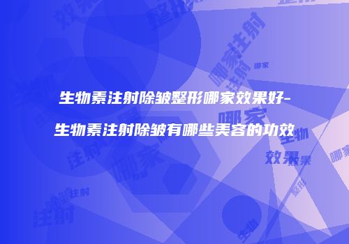 生物素注射除皱整形哪家效果好-生物素注射除皱有哪些美容的功效