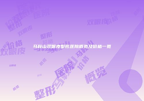 马鞍山双眼皮整形医院概览及价格一览