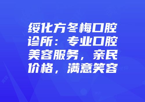 绥化方冬梅口腔诊所：专业口腔美容服务，亲民价格，满意笑容