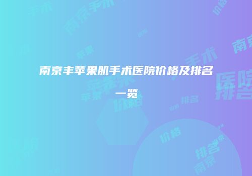 南京丰苹果肌手术医院价格及排名一览