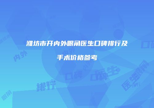 潍坊市开内外眼角医生口碑排行及手术价格参考