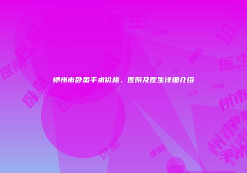 柳州市卧蚕手术价格、医院及医生详细介绍