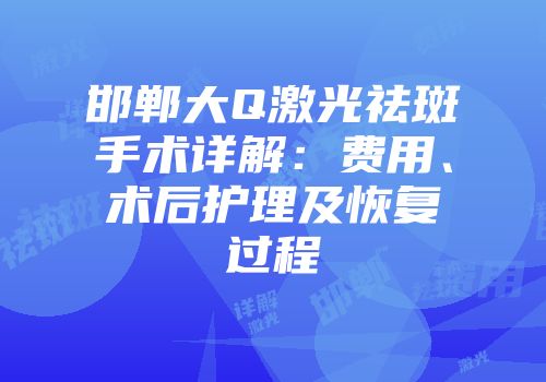 邯郸大Q激光祛斑手术详解：费用、术后护理及恢复过程
