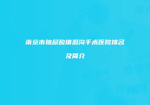 南京市玻尿酸填泪沟手术医院排名及简介