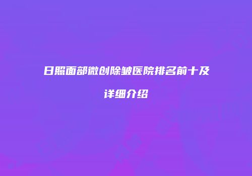 日照面部微创除皱医院排名前十及详细介绍