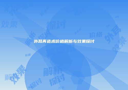 外耳再造术价格解析与效果探讨