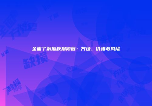 全面了解唇缺损修复：方法、价格与风险