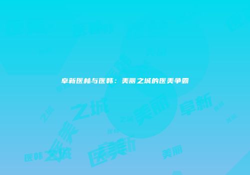 阜新医林与医韩：美丽之城的医美争霸