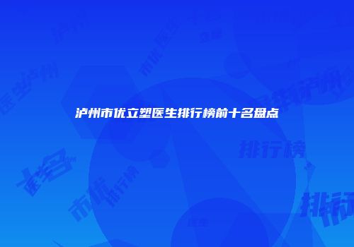 泸州市优立塑医生排行榜前十名盘点