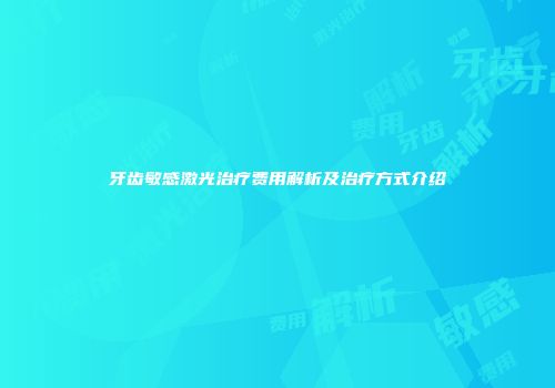 牙齿敏感激光治疗费用解析及治疗方式介绍