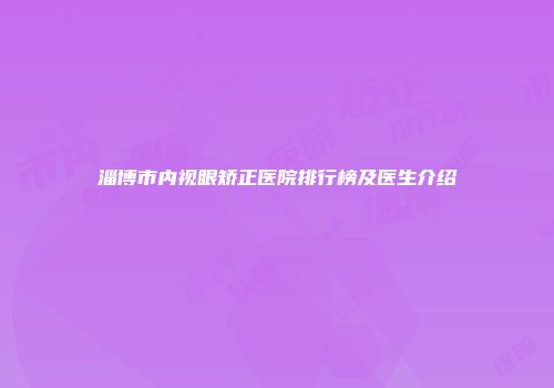 淄博市内视眼矫正医院排行榜及医生介绍