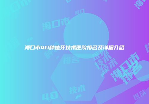 海口市4D种植牙技术医院排名及详细介绍