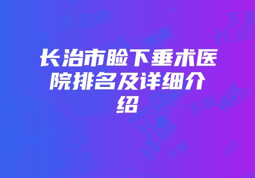 长治市睑下垂术医院排名及详细介绍