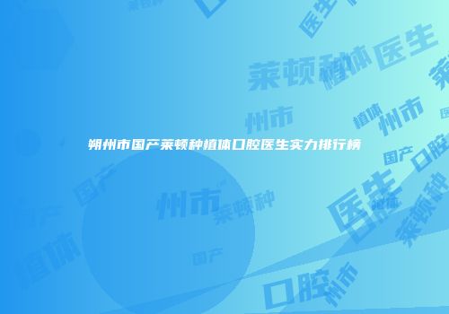 朔州市国产莱顿种植体口腔医生实力排行榜