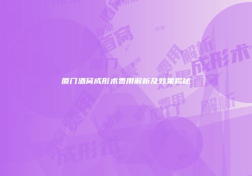 厦门酒窝成形术费用解析及效果揭秘