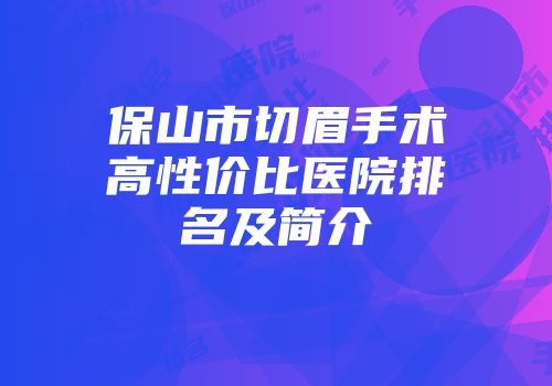 保山市切眉手术高性价比医院排名及简介