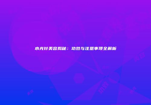 水光针美容揭秘：功效与注意事项全解析