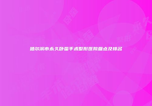 哈尔滨市永久卧蚕手术整形医院盘点及排名