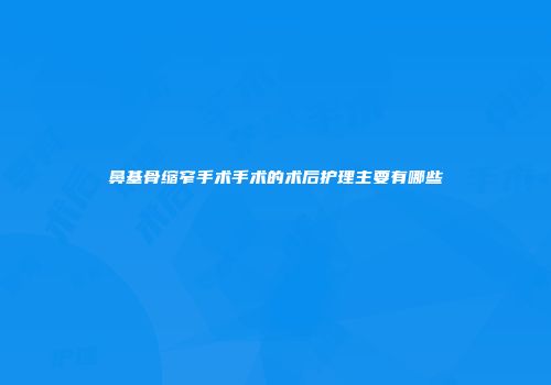鼻基骨缩窄手术手术的术后护理主要有哪些