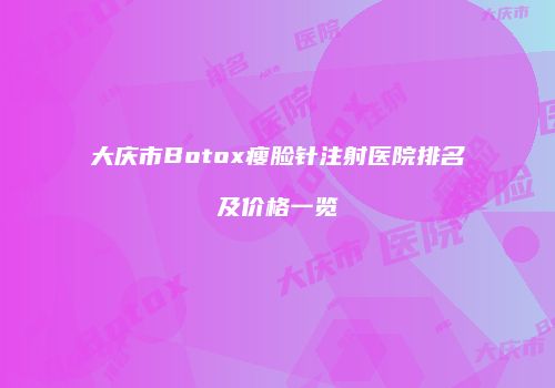 大庆市Botox瘦脸针注射医院排名及价格一览