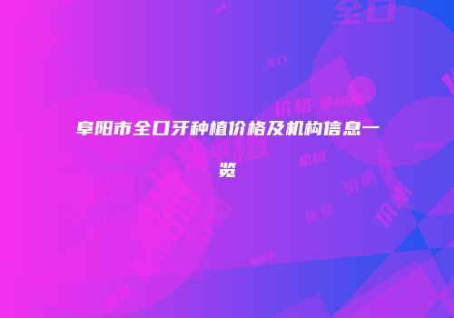 阜阳市全口牙种植价格及机构信息一览