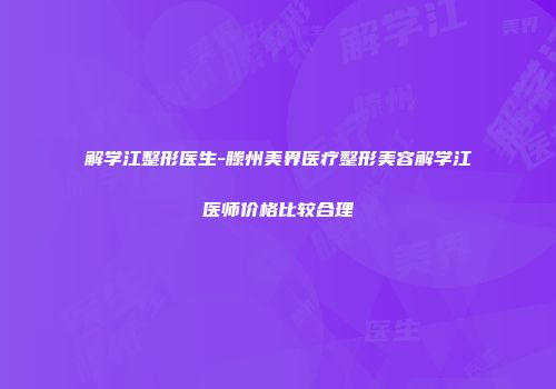 解学江整形医生-滕州美界医疗整形美容解学江医师价格比较合理
