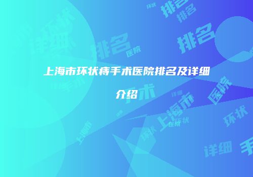 上海市环状痔手术医院排名及详细介绍