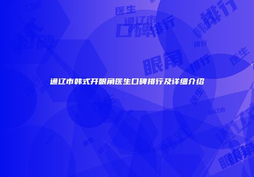 通辽市韩式开眼角医生口碑排行及详细介绍