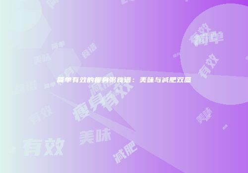 简单有效的瘦身粥食谱：美味与减肥双赢