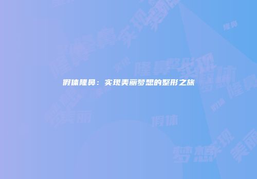 假体隆鼻：实现美丽梦想的整形之旅