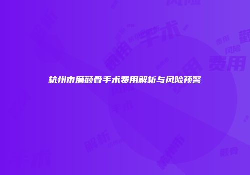 杭州市磨颧骨手术费用解析与风险预警