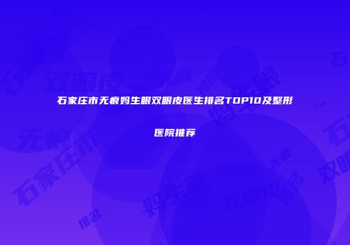 石家庄市无痕妈生眼双眼皮医生排名TOP10及整形医院推荐