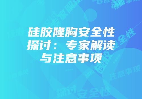 硅胶隆胸安全性探讨：专家解读与注意事项
