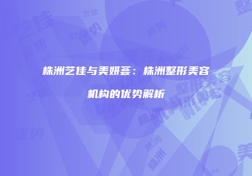 株洲艺佳与美妍荟：株洲整形美容机构的优势解析
