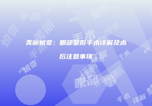 美丽蜕变：眼部整形手术详解及术后注意事项