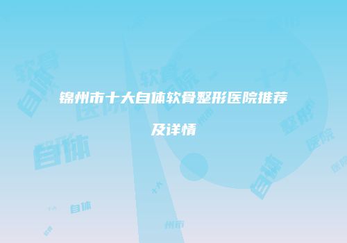 锦州市十大自体软骨整形医院推荐及详情