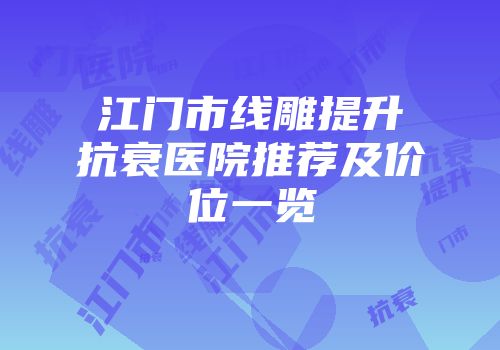 江门市线雕提升抗衰医院推荐及价位一览