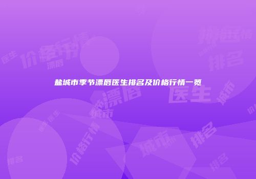 盐城市季节漂唇医生排名及价格行情一览
