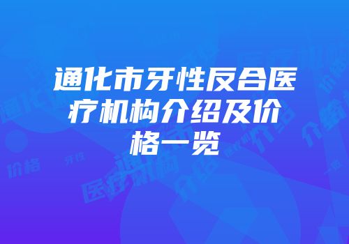 通化市牙性反合医疗机构介绍及价格一览