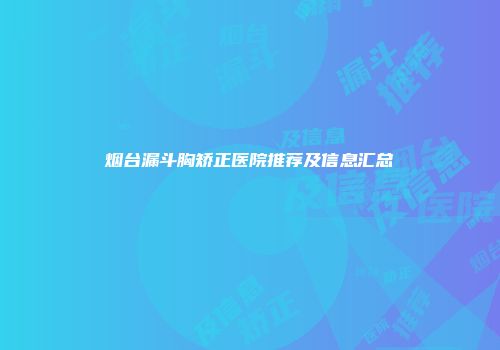 烟台漏斗胸矫正医院推荐及信息汇总