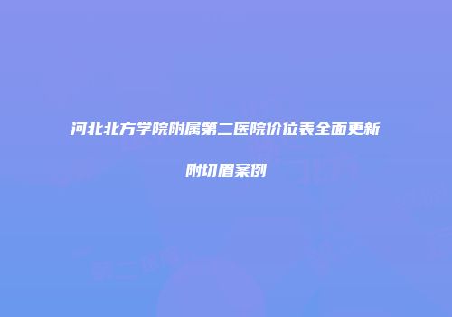 河北北方学院附属第二医院价位表全面更新附切眉案例