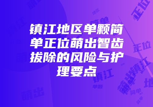 镇江地区单颗简单正位萌出智齿拔除的风险与护理要点
