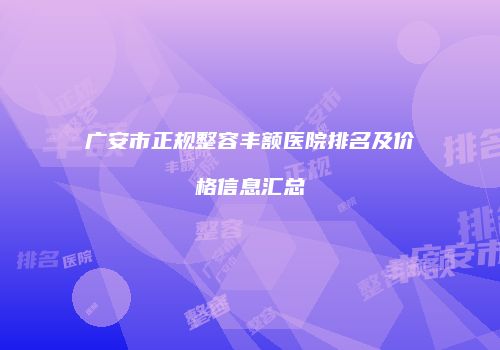 广安市正规整容丰额医院排名及价格信息汇总