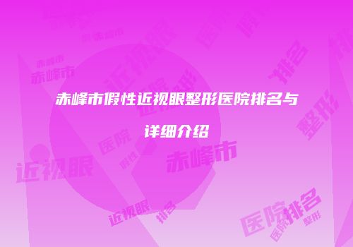 赤峰市假性近视眼整形医院排名与详细介绍